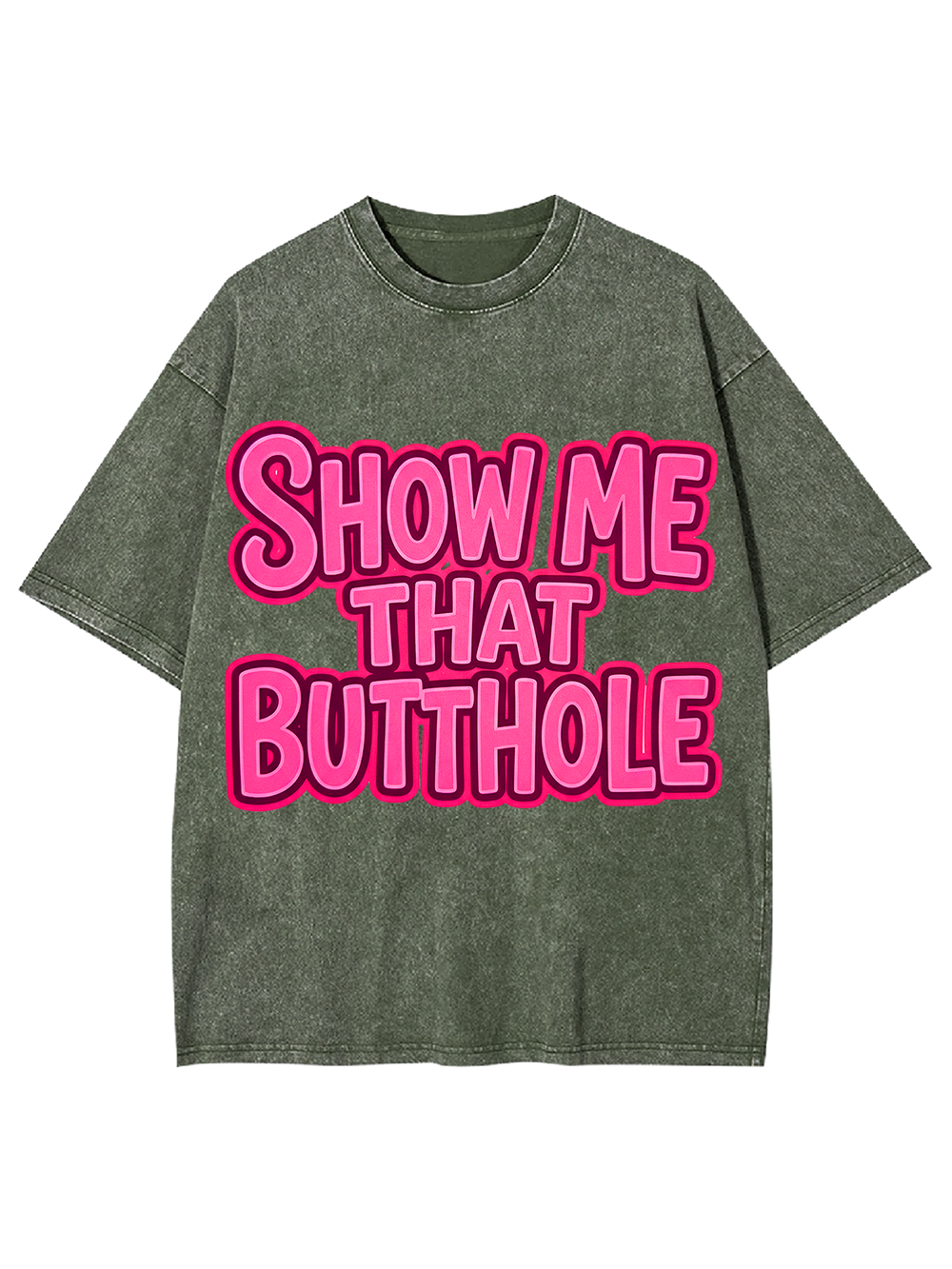 SHOW ME THAT BUTTHOLE Washed Tshirt