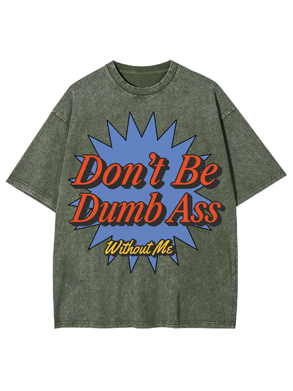 Don’t Be Dumb Ass Without Me Washed Tshirt