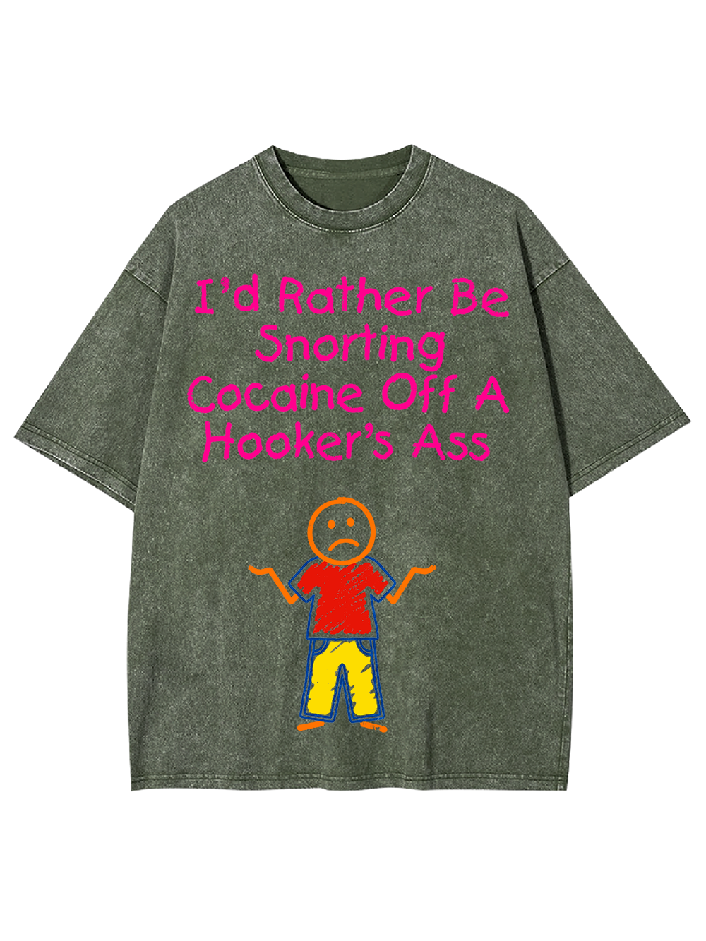 I'D RATHER BE SNORTING COCAINE OFF A HOOKER'S ASS WASHED TSHIRT