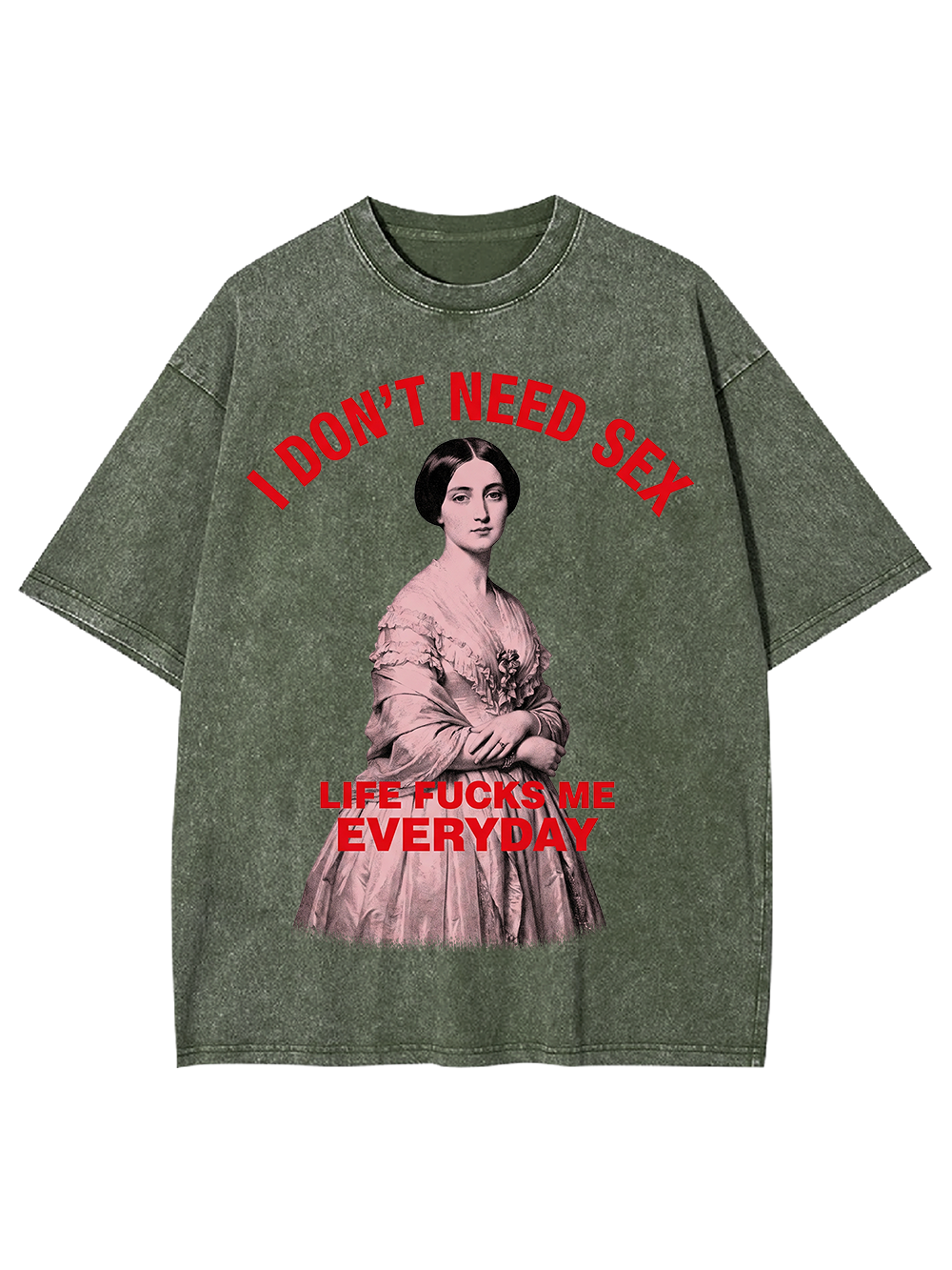 I DON’T NEED SEX LIFE FUCKS ME EVERYDAY WASHED TSHIRT