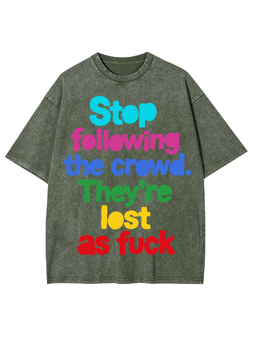 STOP FOLLOWING THE CROWD THEY’RE LOST AS FUCK WASHED TSHIRT