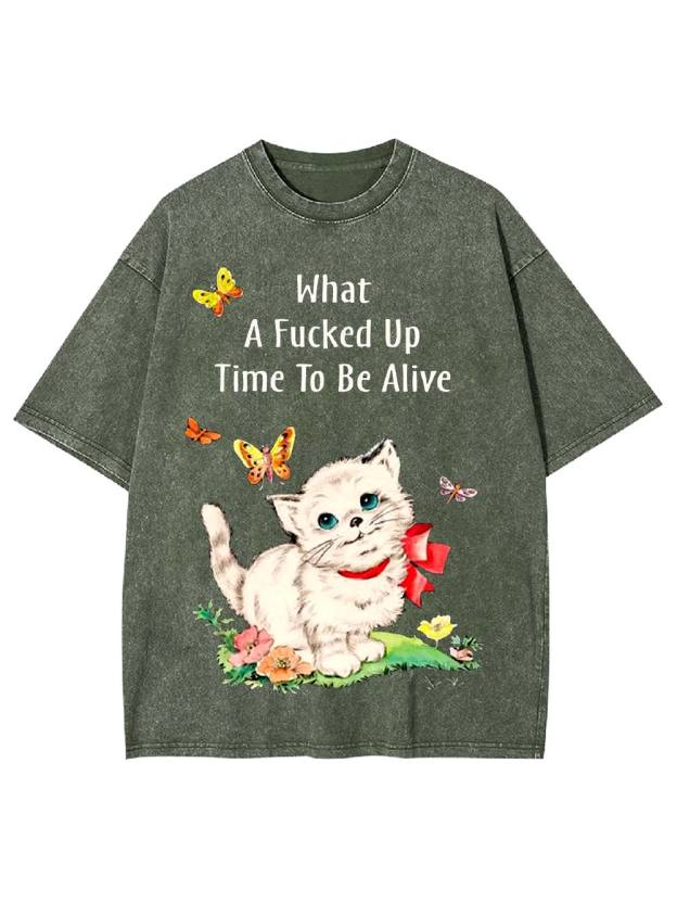 What A Fucked Up Time To Be Alive Washed Tshirt