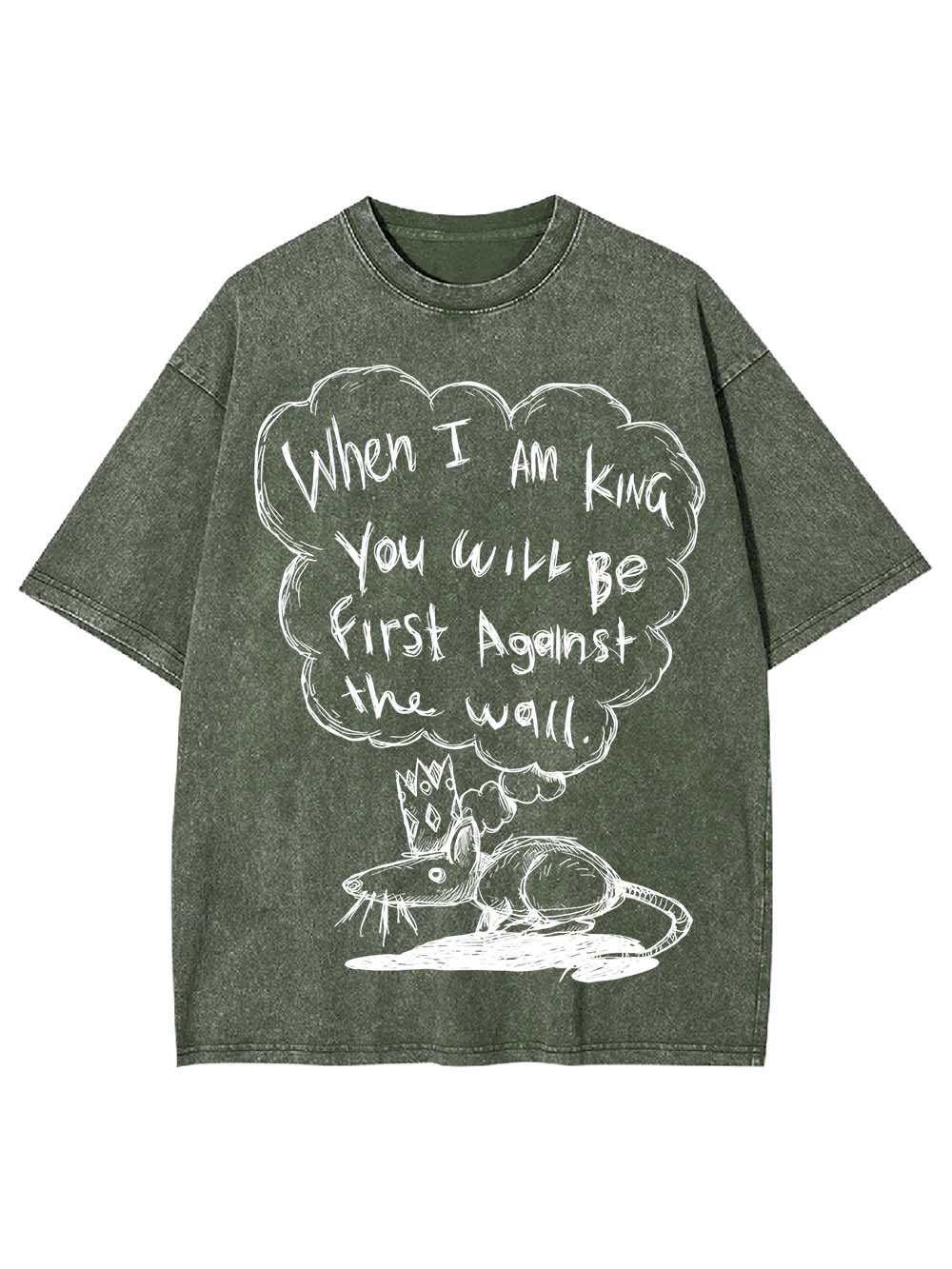 WHEN I AM KING, YOU WILL BE FIRST AGAINST THE WALL WASHED TSHIRT