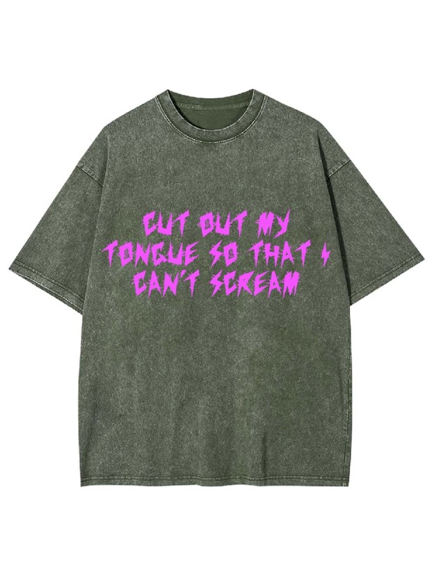 CUT OUT MY TONGUE SO THAT I CAN'T SCREAM WASHED TSHIRT