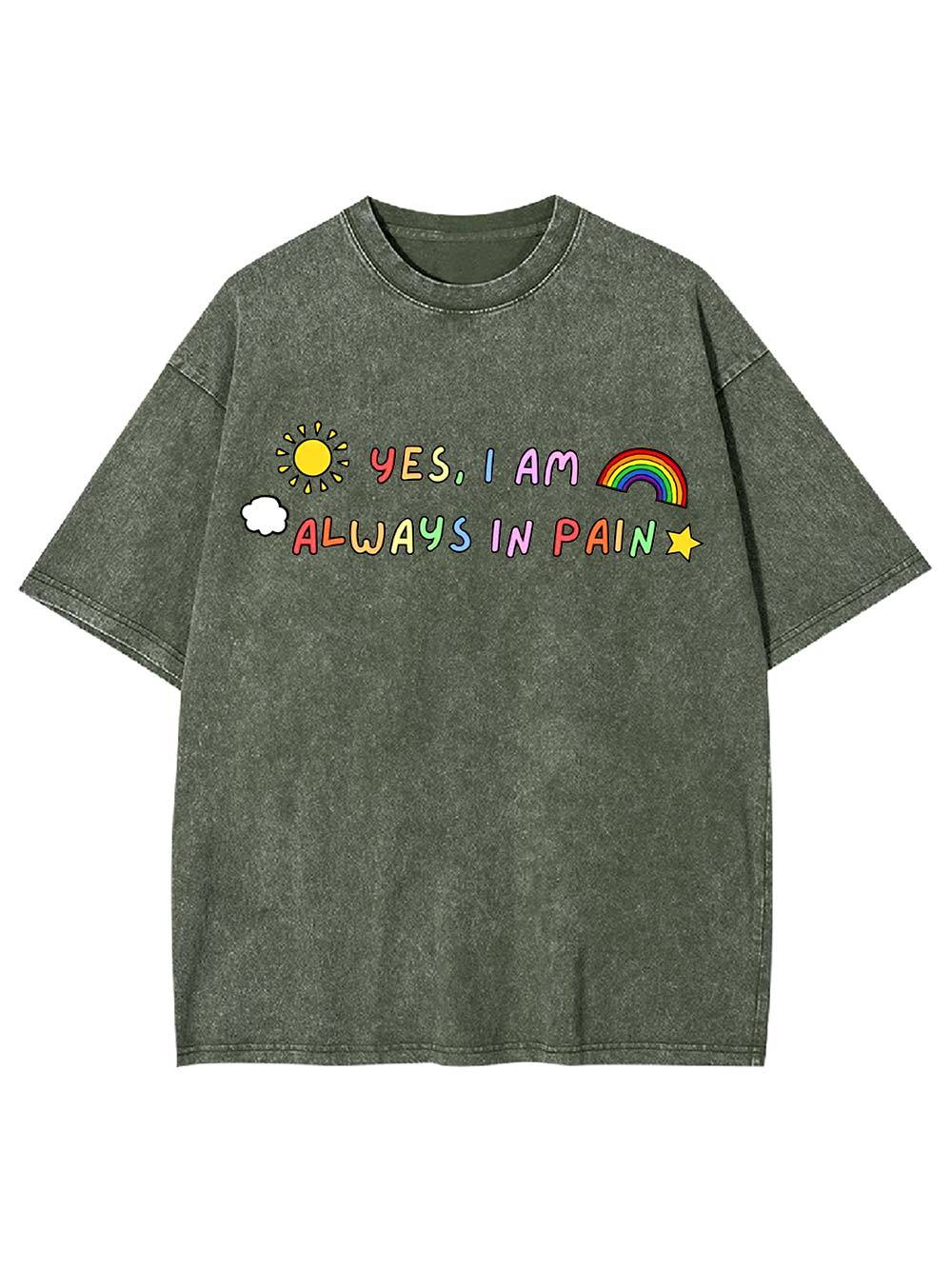 Yes, I Am Always in Pain Washed Tshirt
