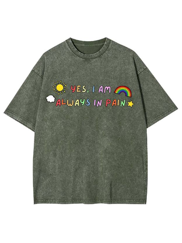Yes, I Am Always in Pain Washed Tshirt