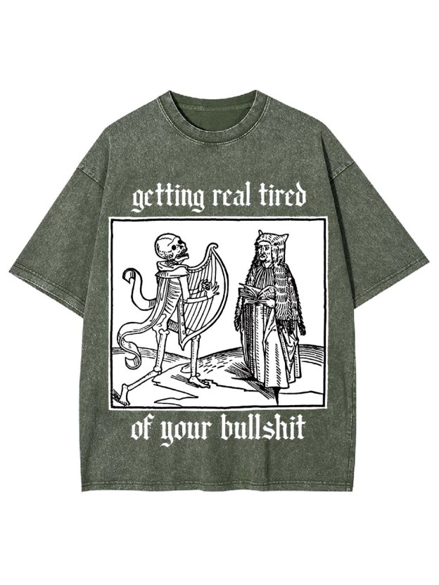 Getting real tired of your bullshit Washed Tshirt