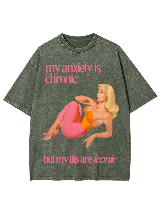 My Anxiety Is Chironic But My Tits Are Iconic Washed Tshirt