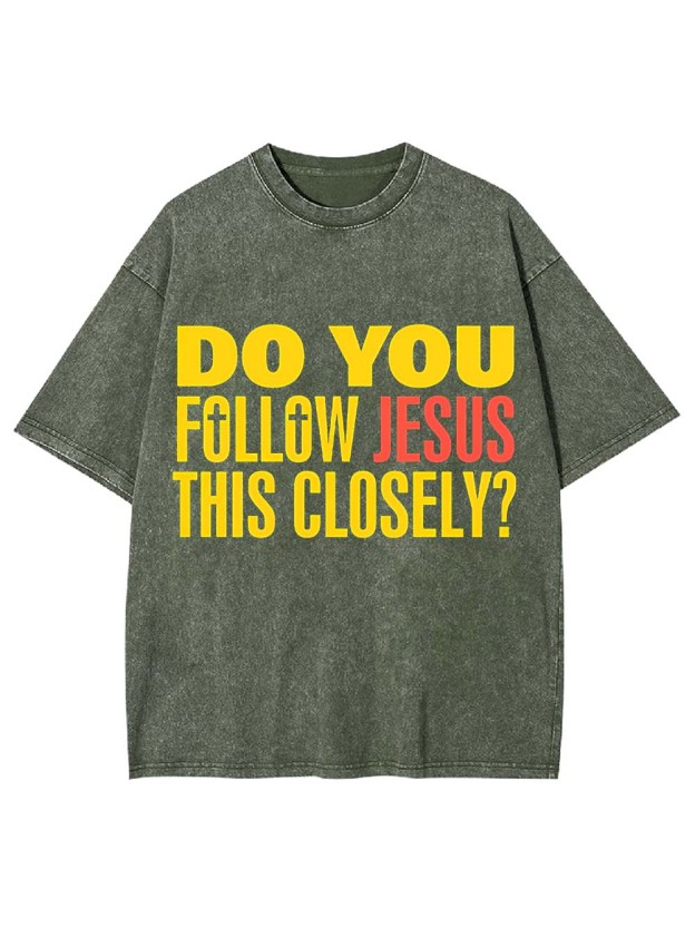 Do You Follow Jesus This Closely? Washed Tshirt