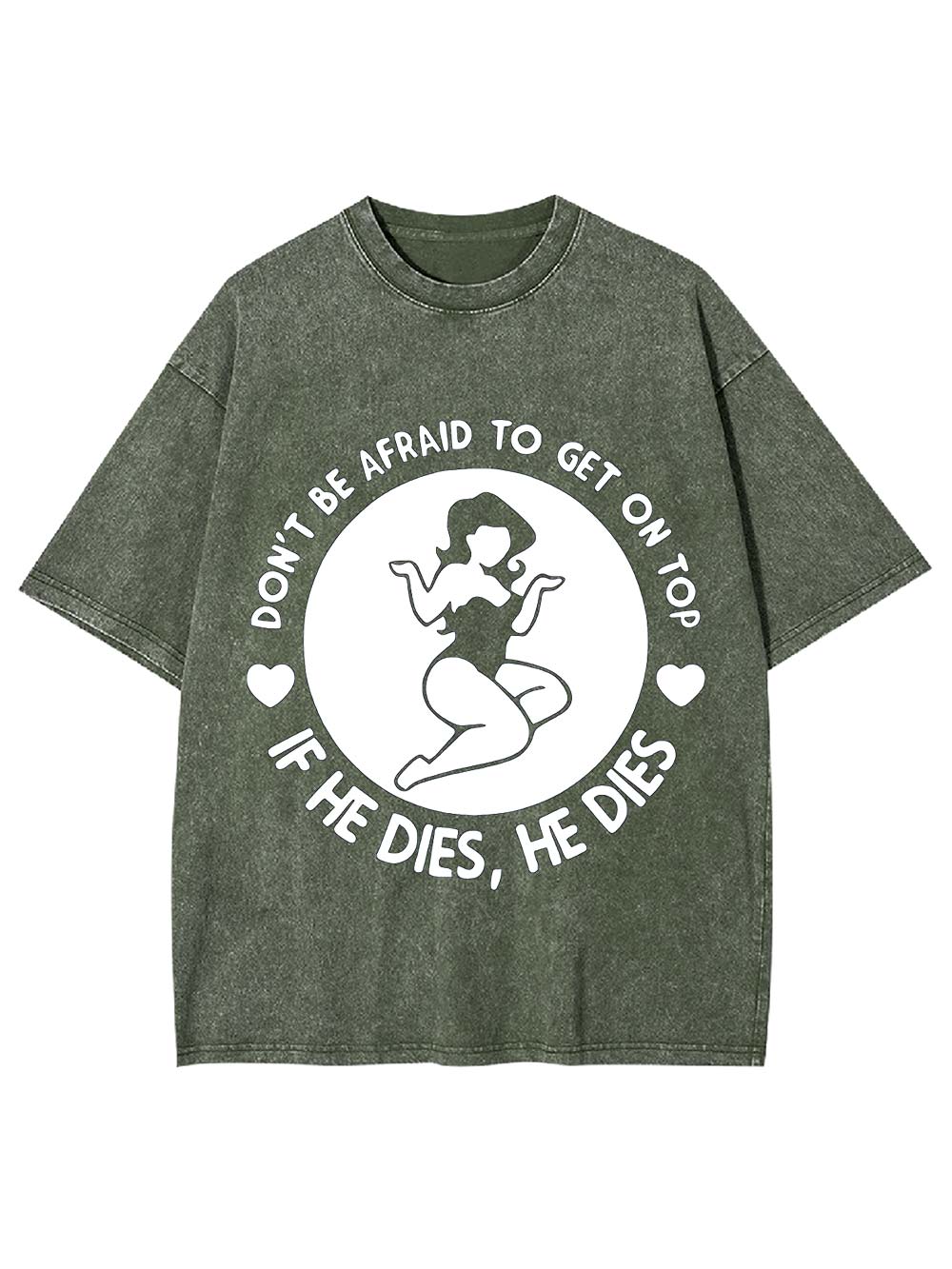 Don't Be Afraid To Get On Top If He Dies, He Dies Washed Tshirt