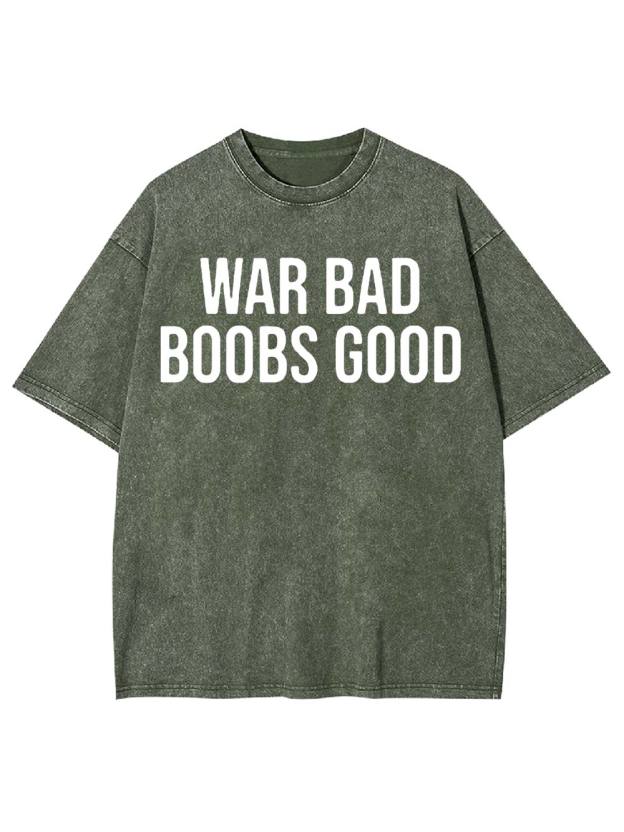 War Bad, Boobs Good Washed Tshirt