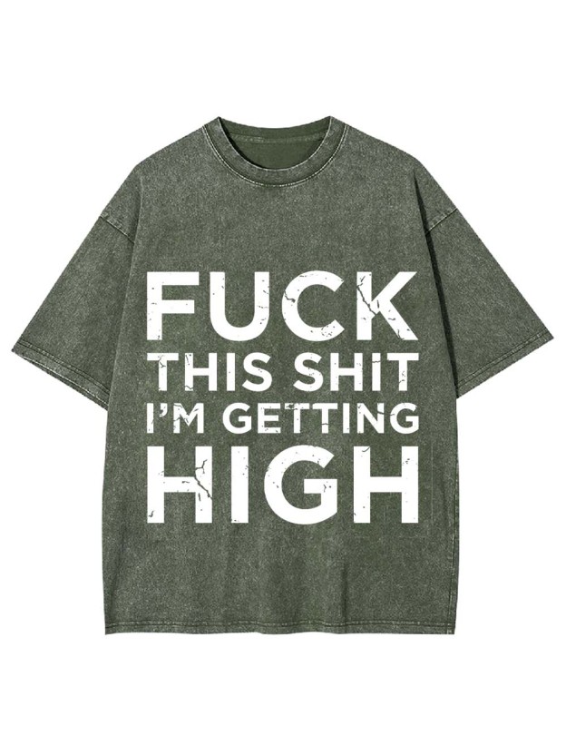 Fuck This Shit I'm Getting High Washed Tshirt