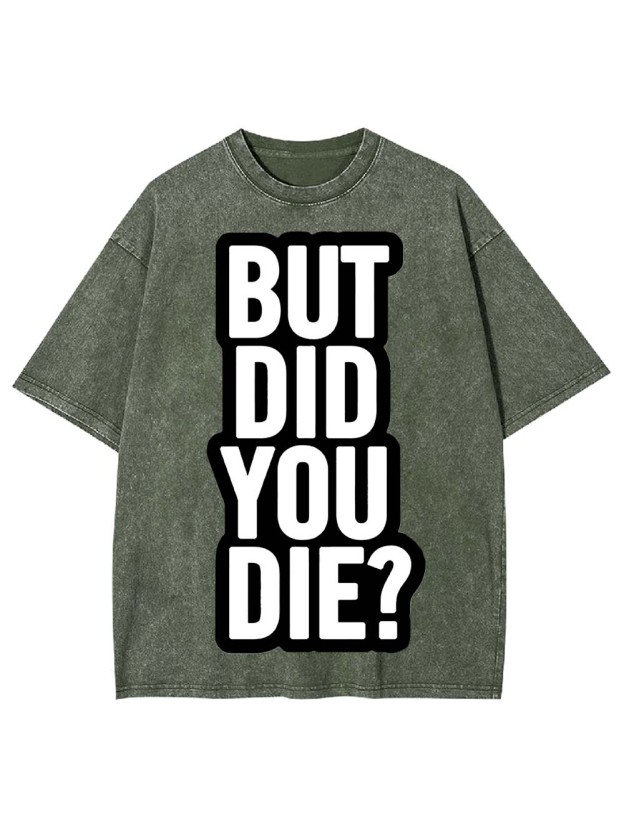 But Did YOU Die? Washed Tshirt