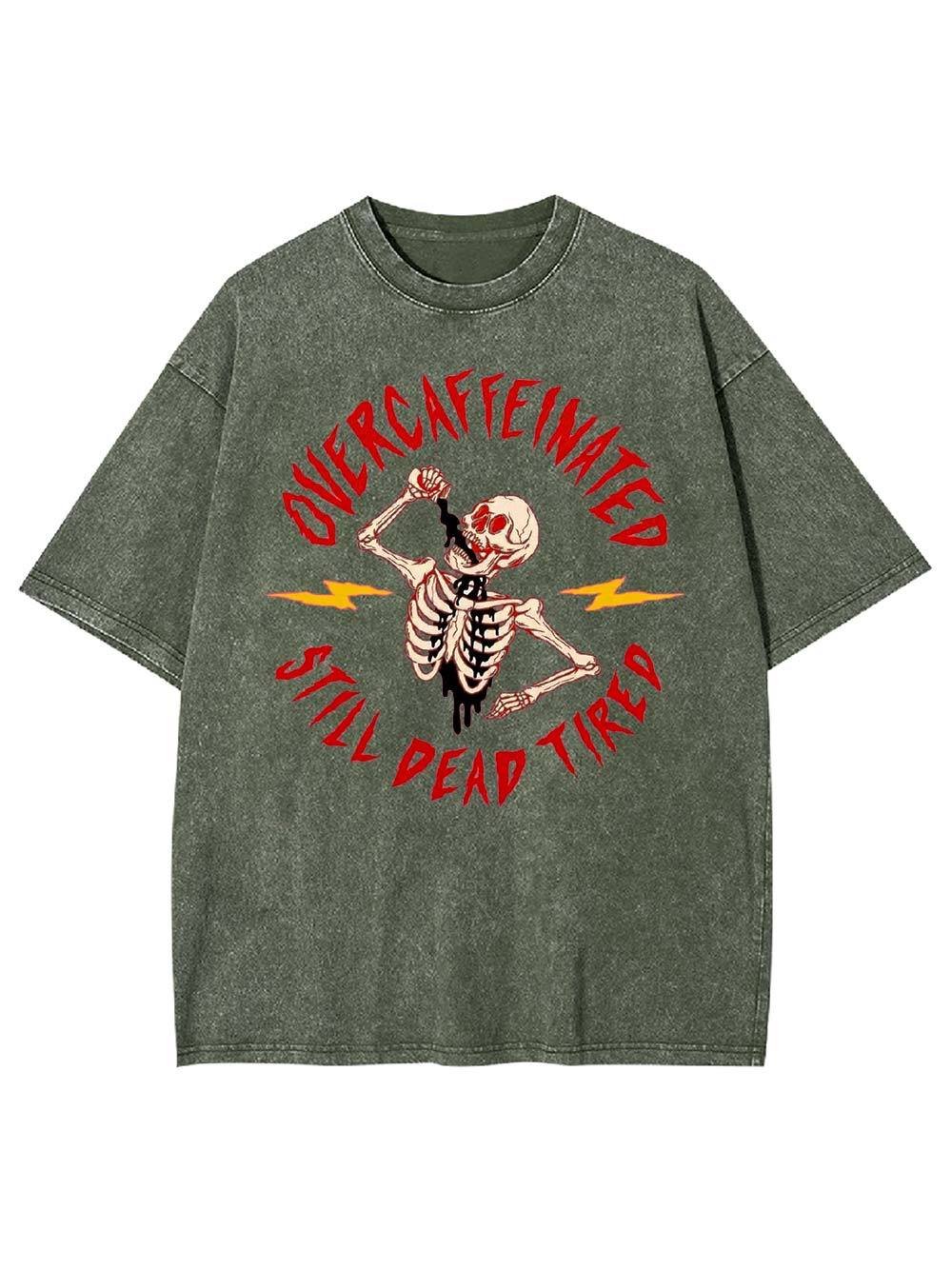 OVERCAFFEINATED   STILL DEAD TIRED  Washed Tshirt