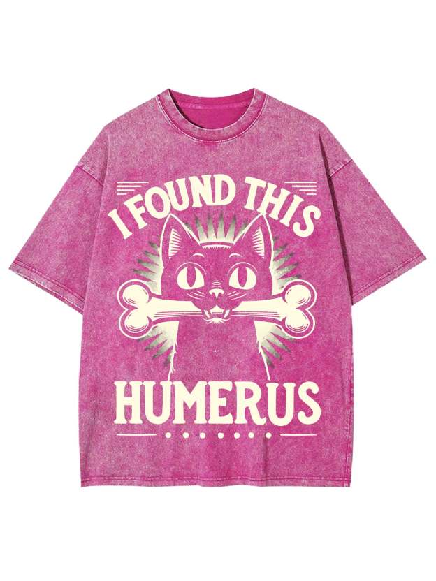 I Found This Humerus Washed Tshirt