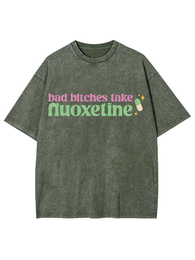 Bad Bitches Take Fluoxetine Washed Tshirt