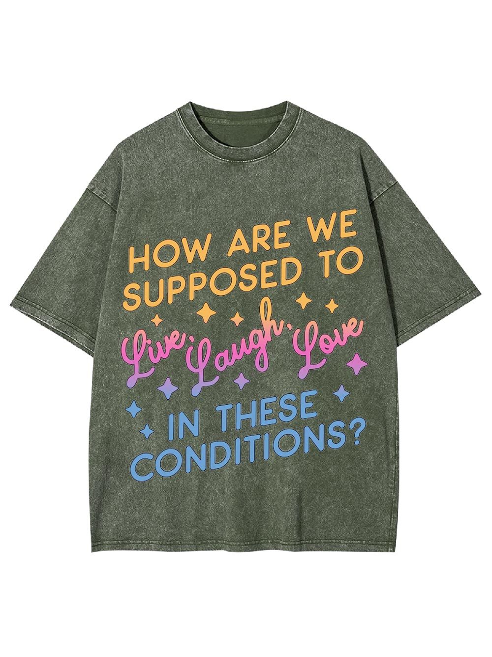 How Are We Supposed To Live, Laugh, Love In These Conditions? Washed T