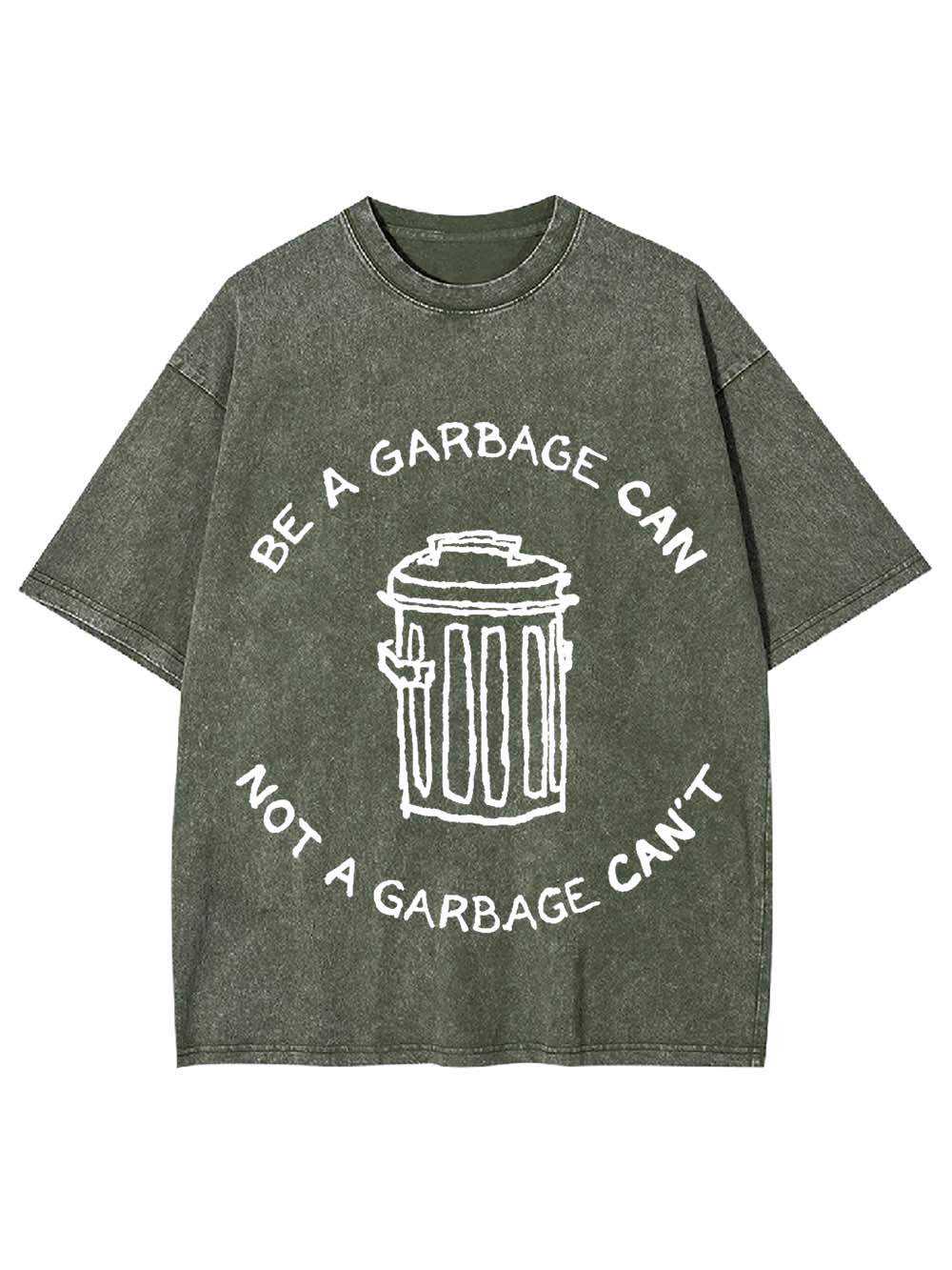 BE A GARBAGE CAN NOT A GARBAGE CAN'T WASHED TSHIRT