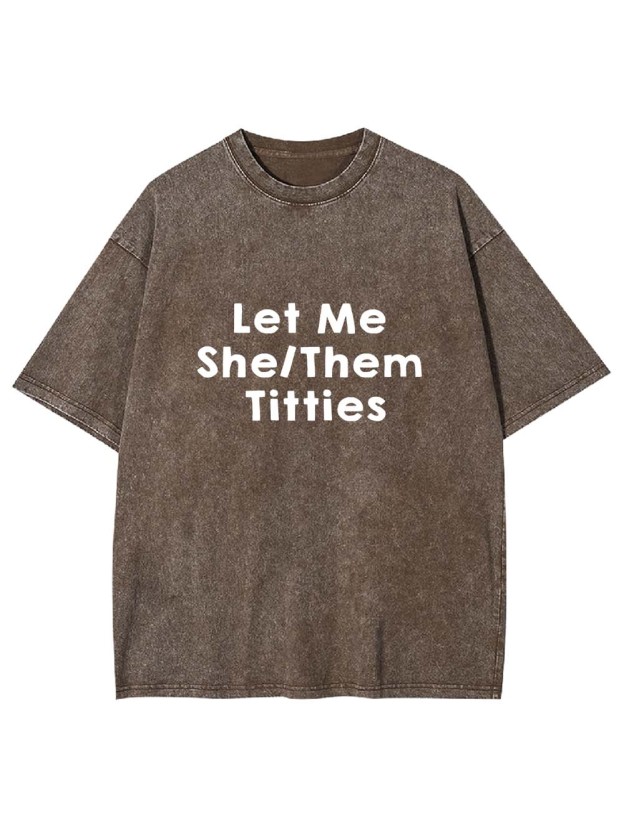 Let Me Titties Washed Tshirt