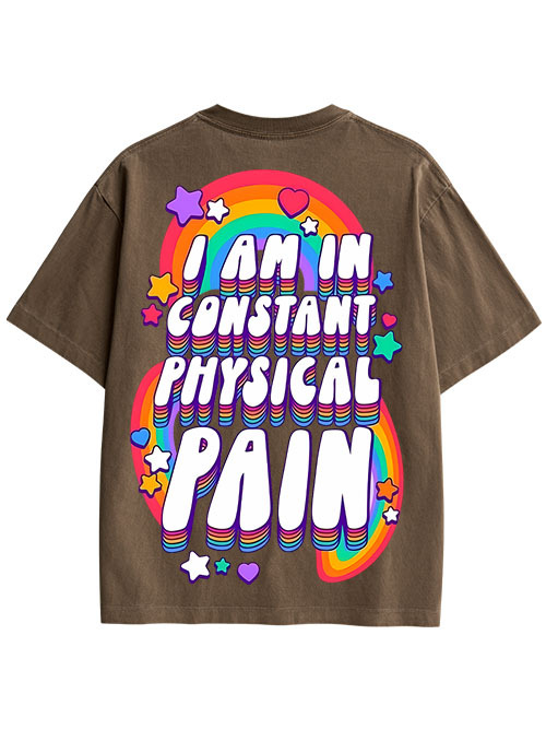 I AM IN CONSTANT PHYSICAL PAIN DOUBLE SIDED PRINT WASHED TSHIRT