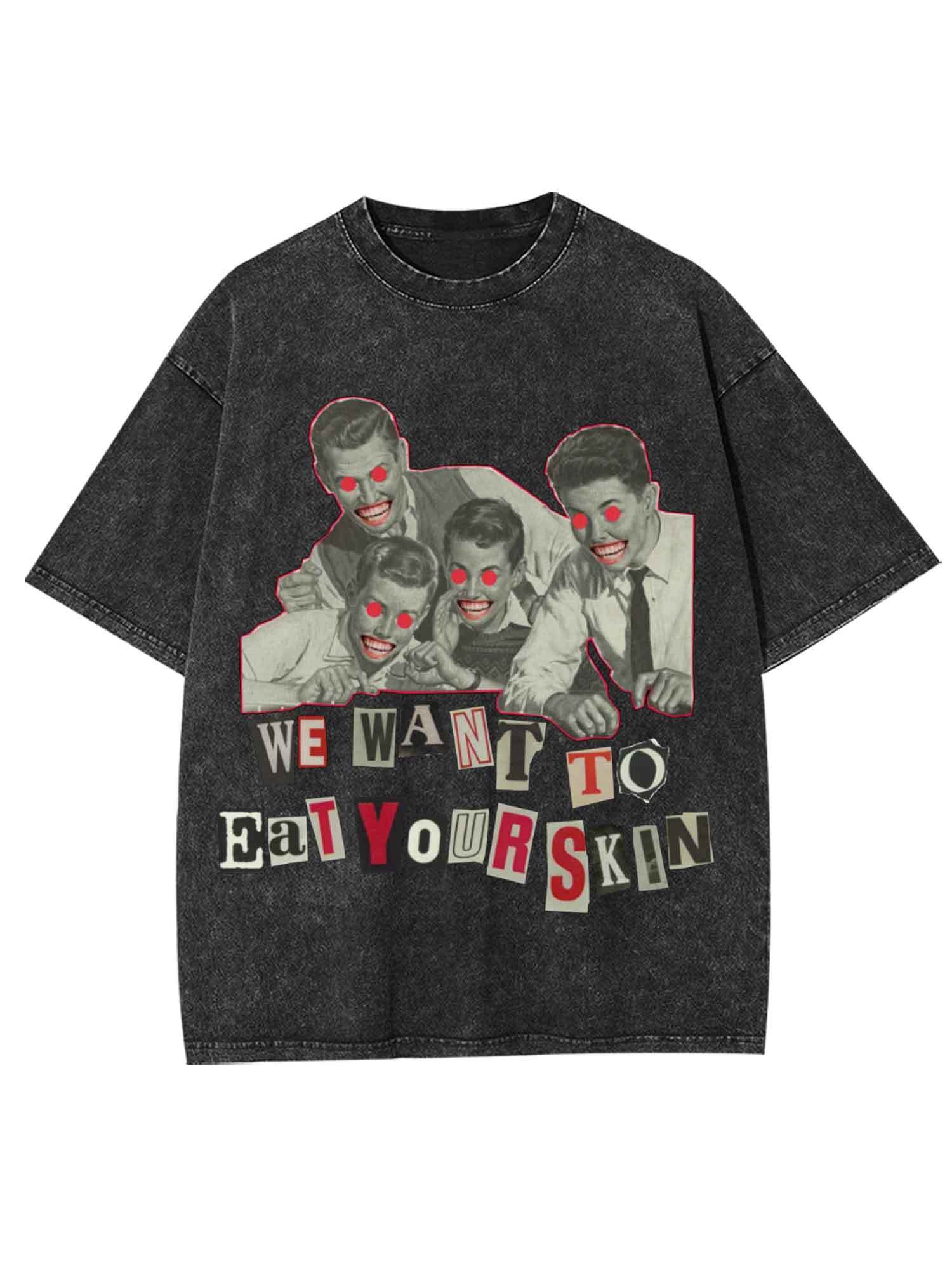 We Want To Eat Your Skin Washed Tshirt