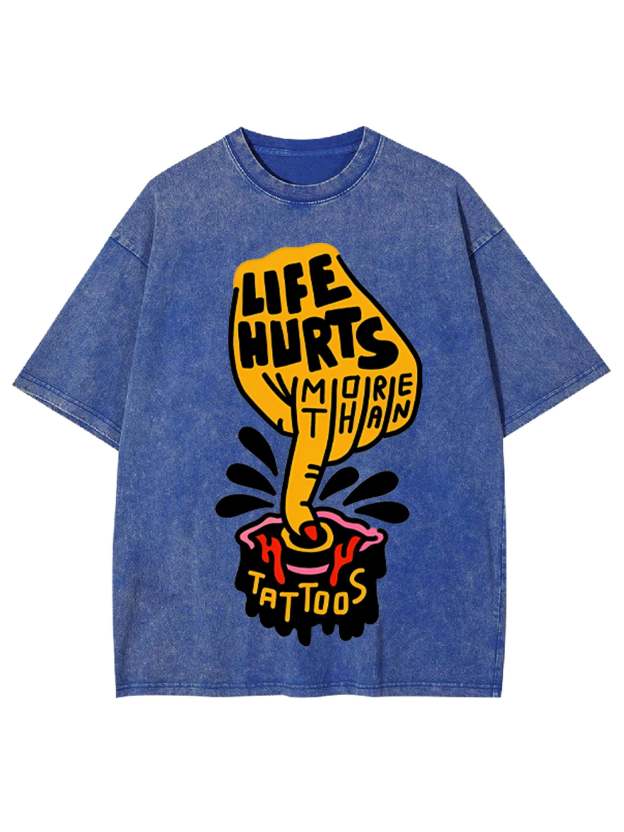 Life Hurts More Than Tattoos Washed Tshirt