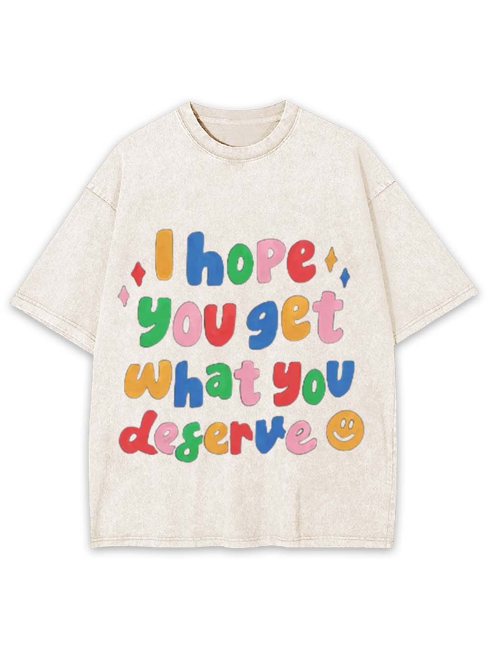 I Hope You Get What You Deserve Washed Tshirt