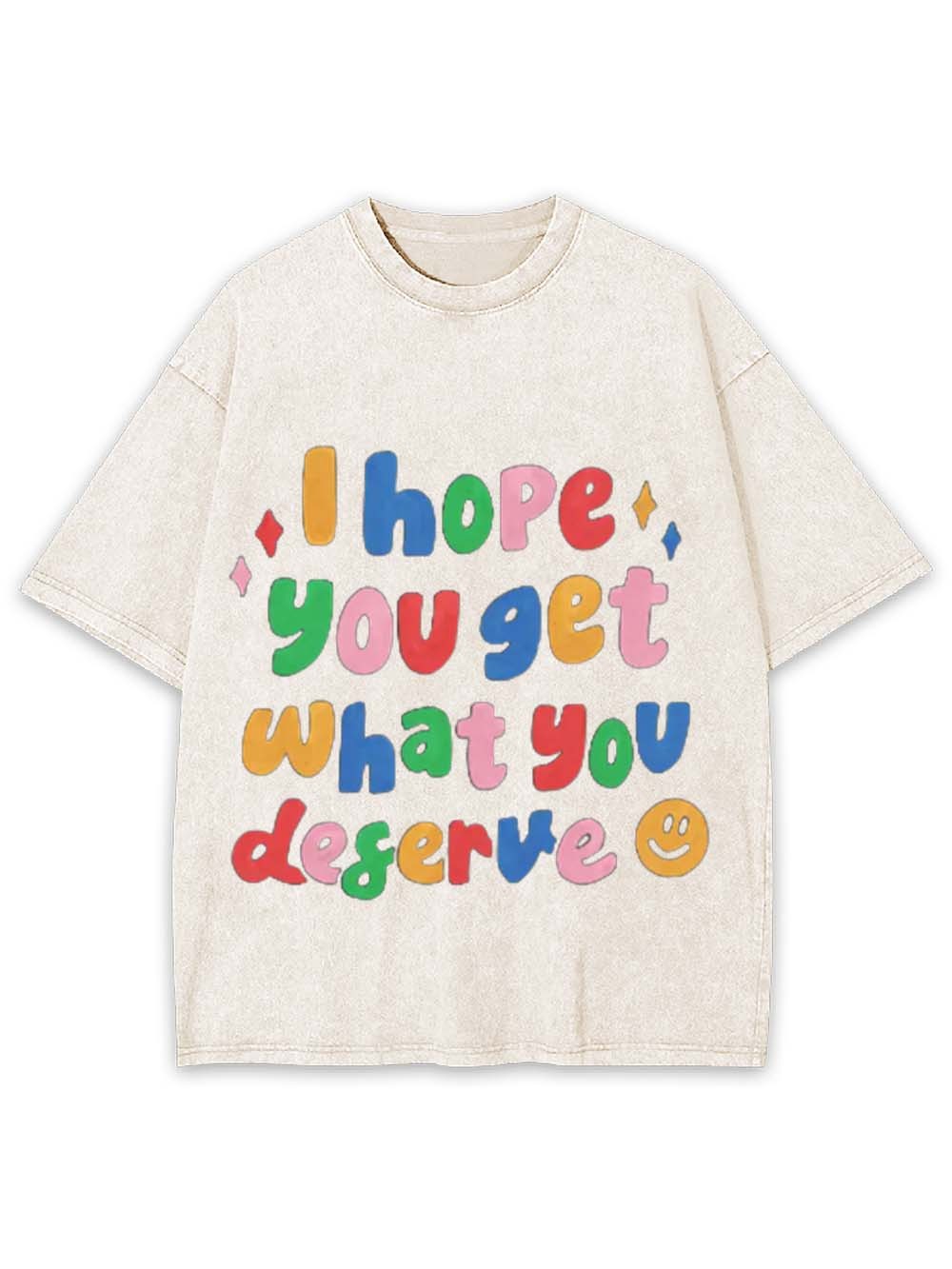 I Hope You Get What You Deserve Washed Tshirt