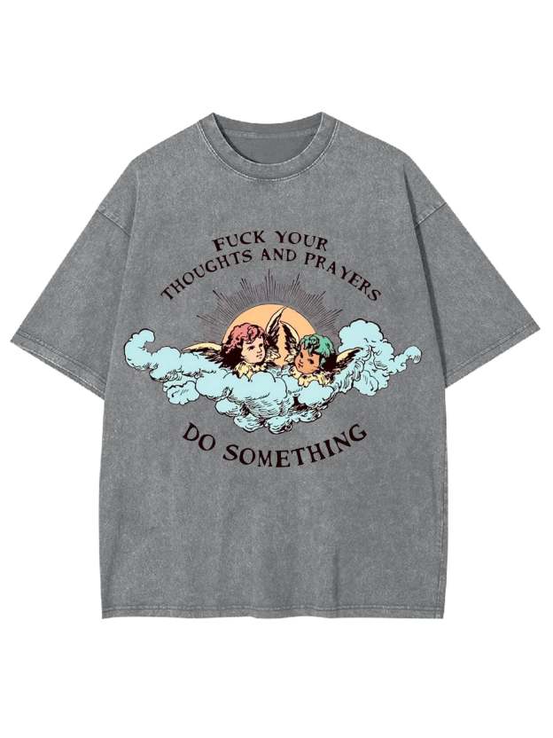 F*Ck Your Thoughts And Prayers Washed Tshirt