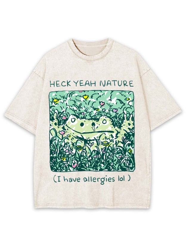 Heck Yeah Nature (I Have Allergies Lol) Washed Tshirt