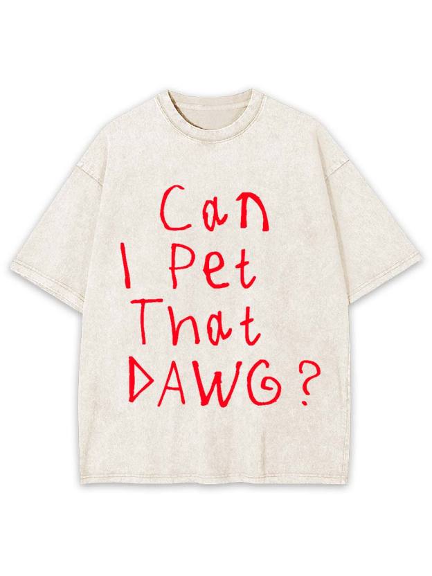 Can I Pet That Dawg? Washed Tshirt