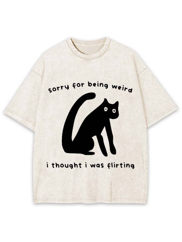 Sorry For Being Weird   I Thought I Was Flirting Washed Tshirt