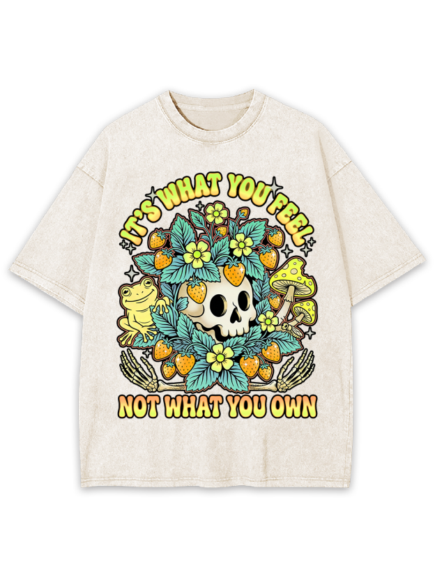IT’S WHAT YOU FEEL,NOT WHAT YOU OWN Washed Tshirt