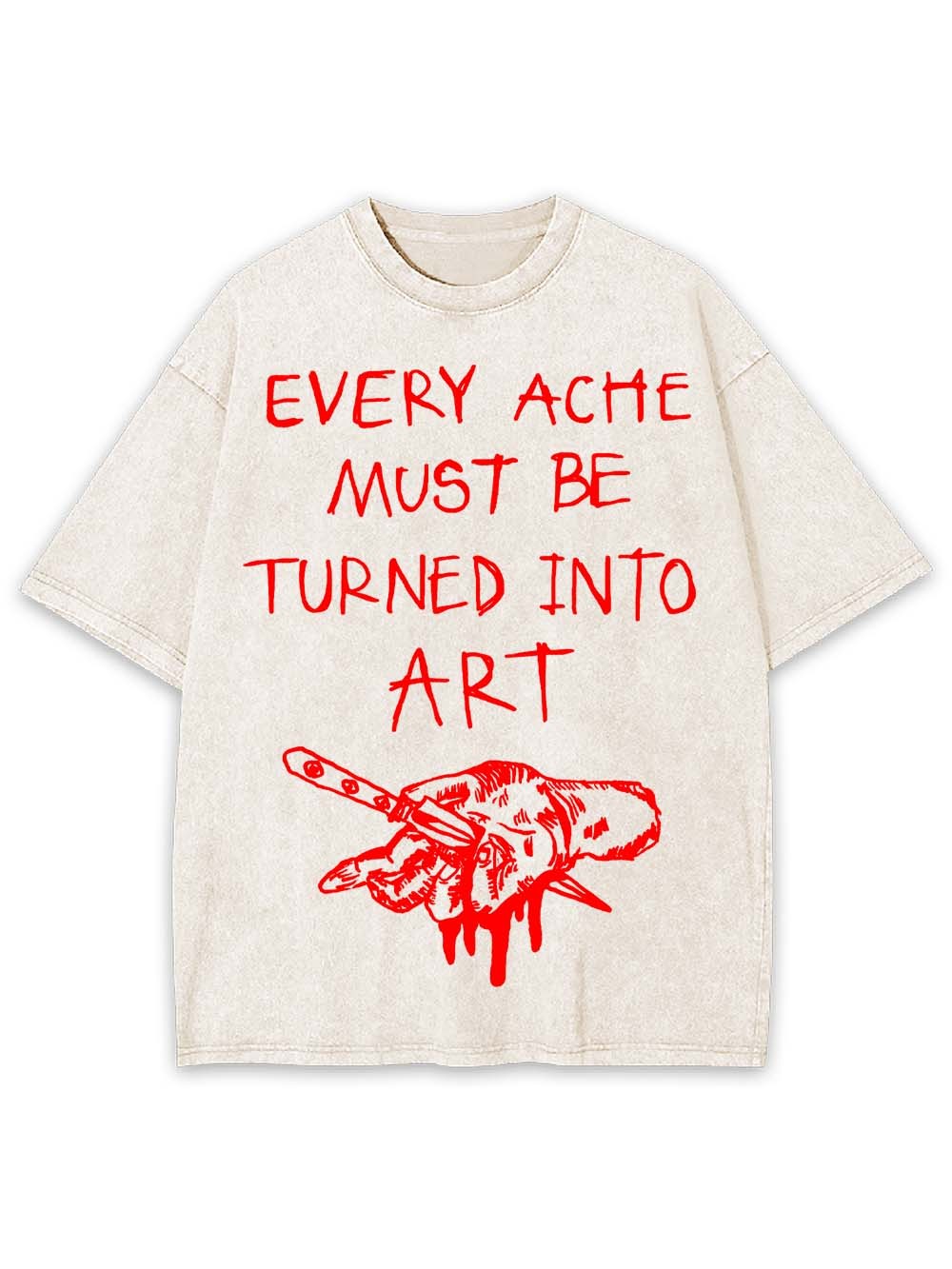Every Ache Must Be Turned Into Art Washed Tshirt