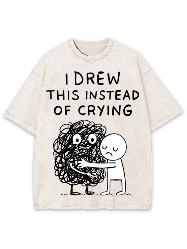 I Drew This Instead Of Crying Washed Tshirt