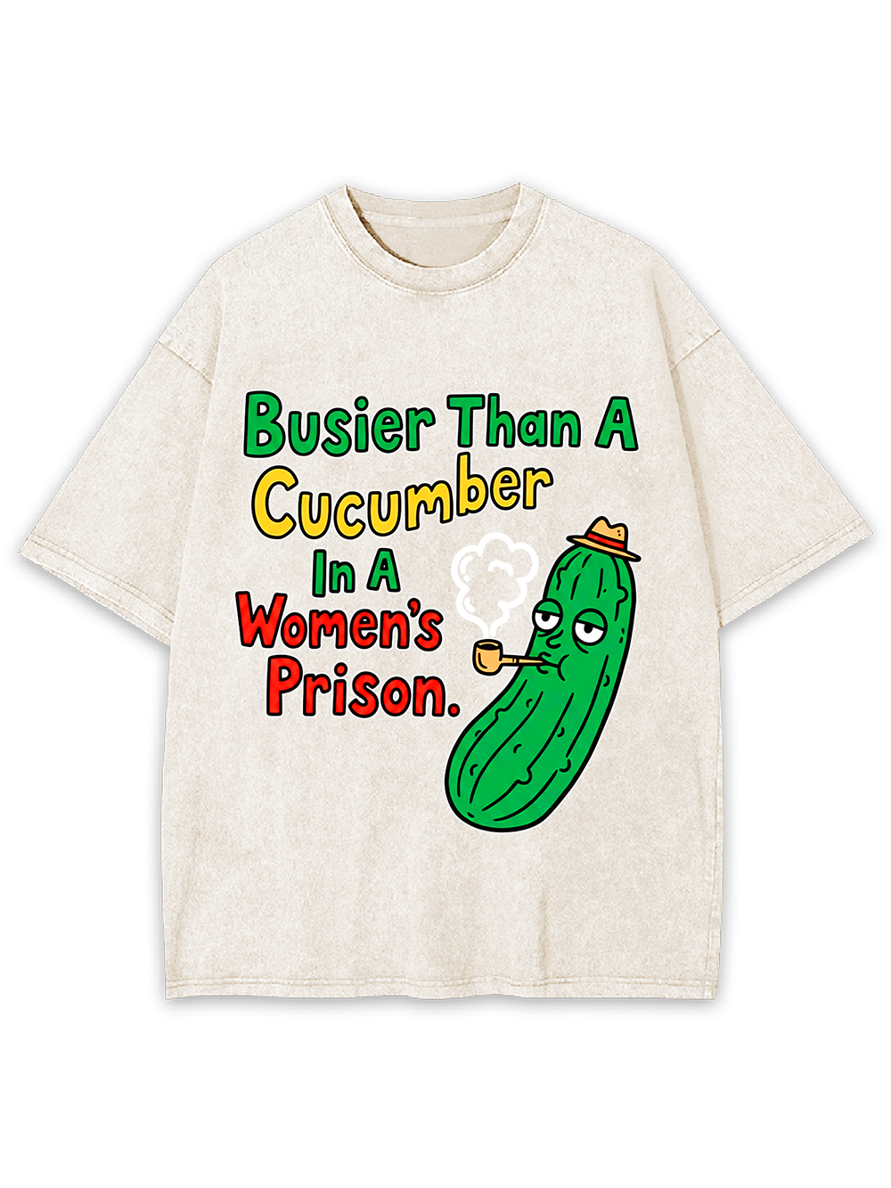 BUSIER THAN A CUCUMBER IN A WOMEN'S PRISON WASHED TSHIRT