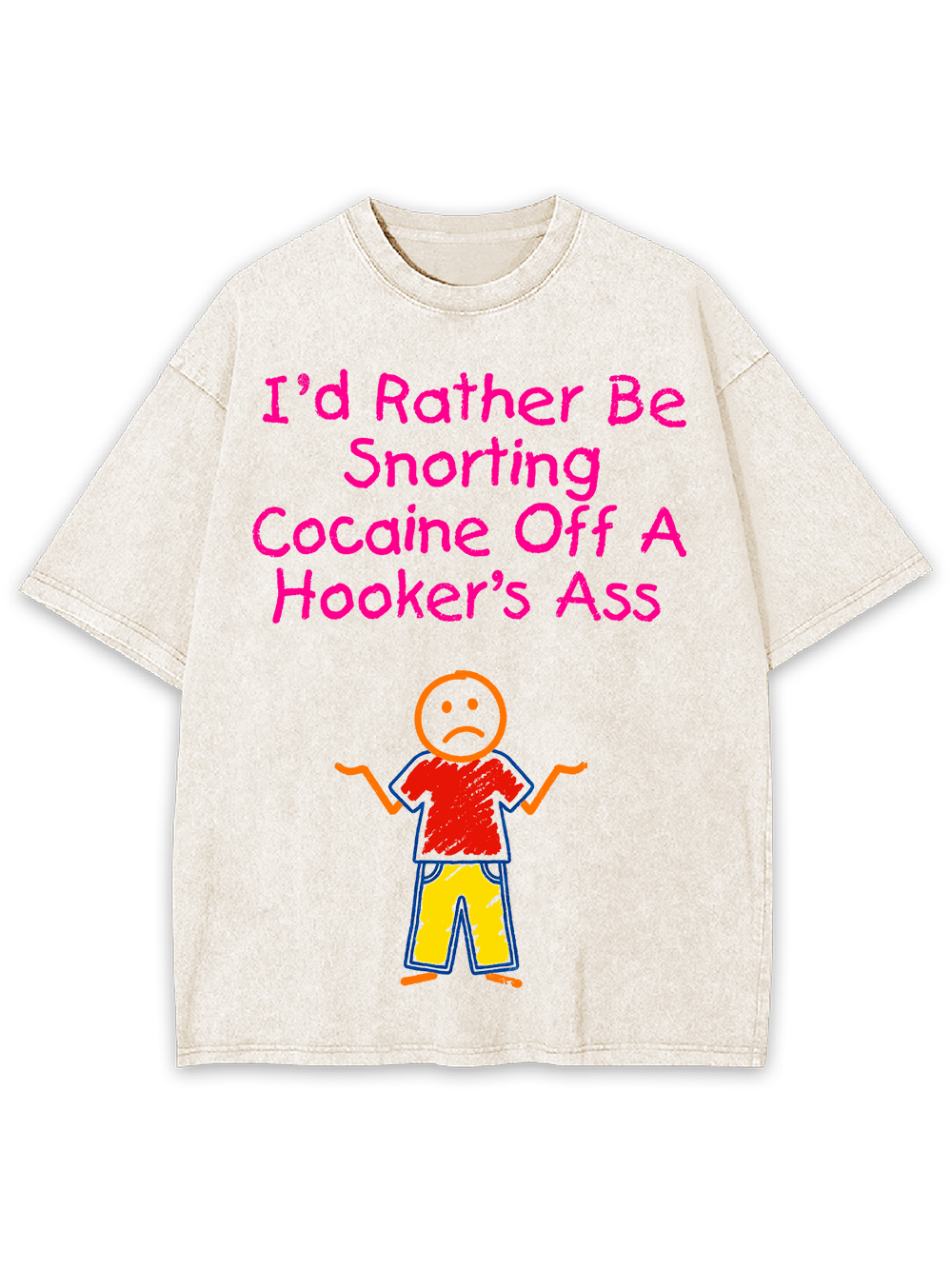 I'D RATHER BE SNORTING COCAINE OFF A HOOKER'S ASS WASHED TSHIRT