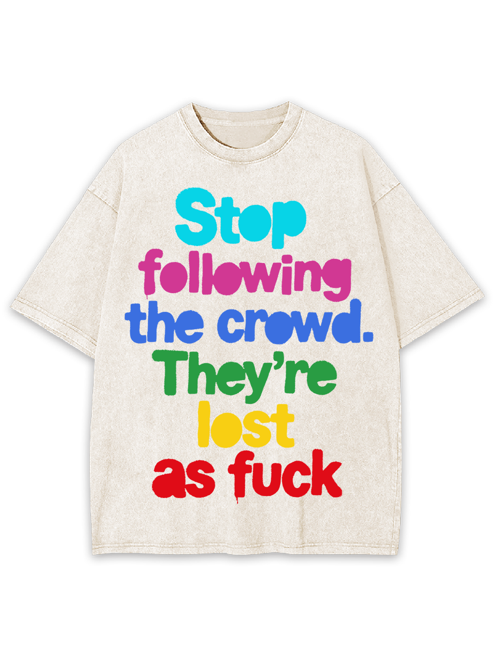STOP FOLLOWING THE CROWD THEY’RE LOST AS FUCK WASHED TSHIRT