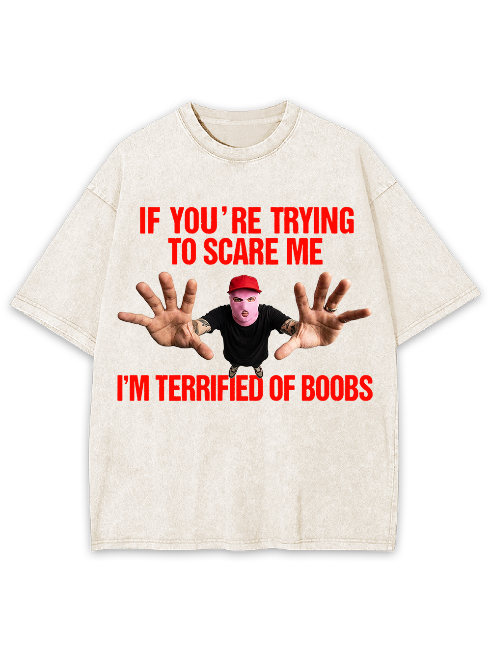 IF YOU’RE TRYING TO SCARE ME I’M TERRIFIED OF BOOBS WASHED TSHIRT