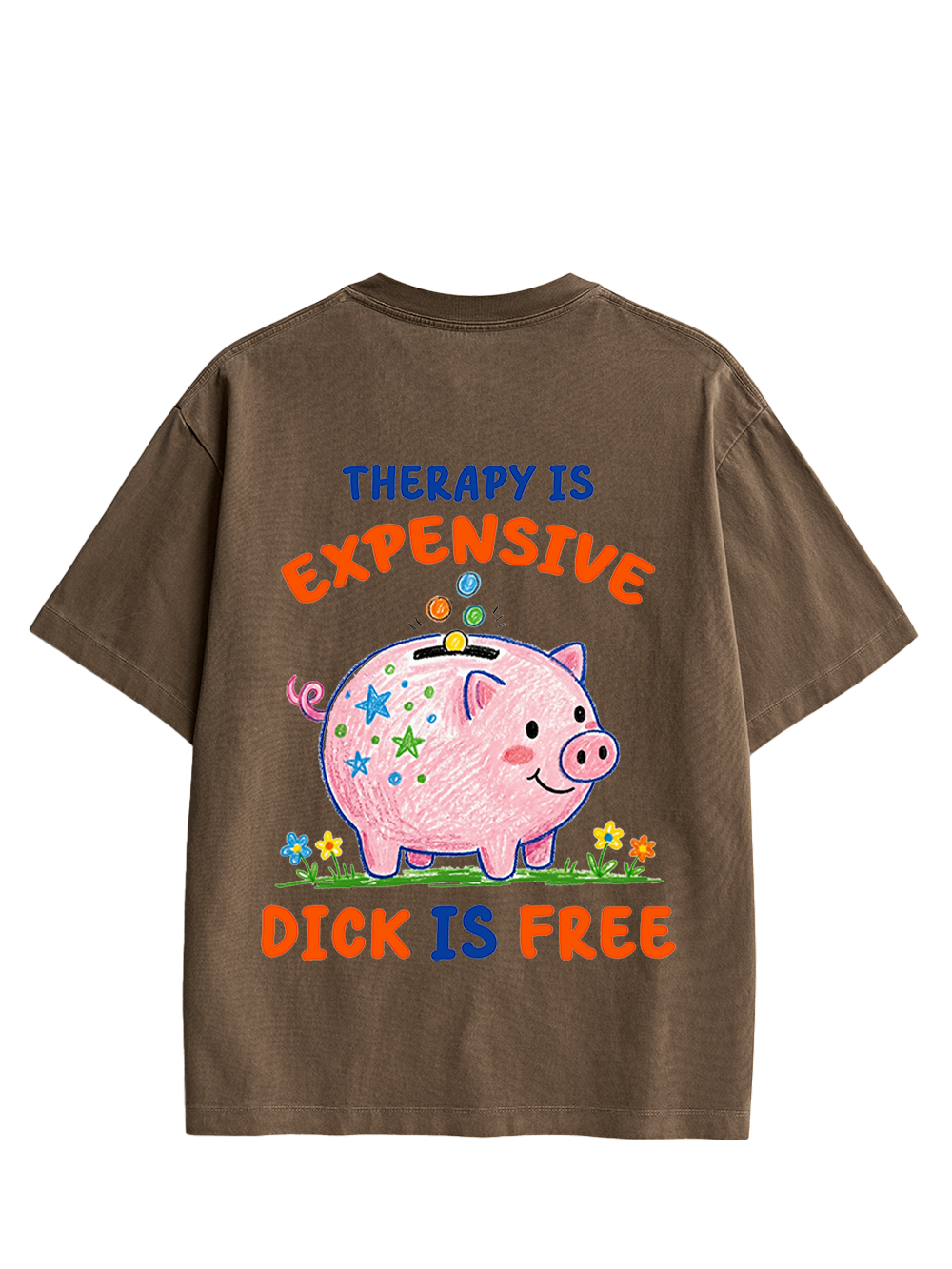 THERAPY IS EXPENSIVE DICK IS FREE DOUBLE SIDED PRINT WASHED TSHIRT