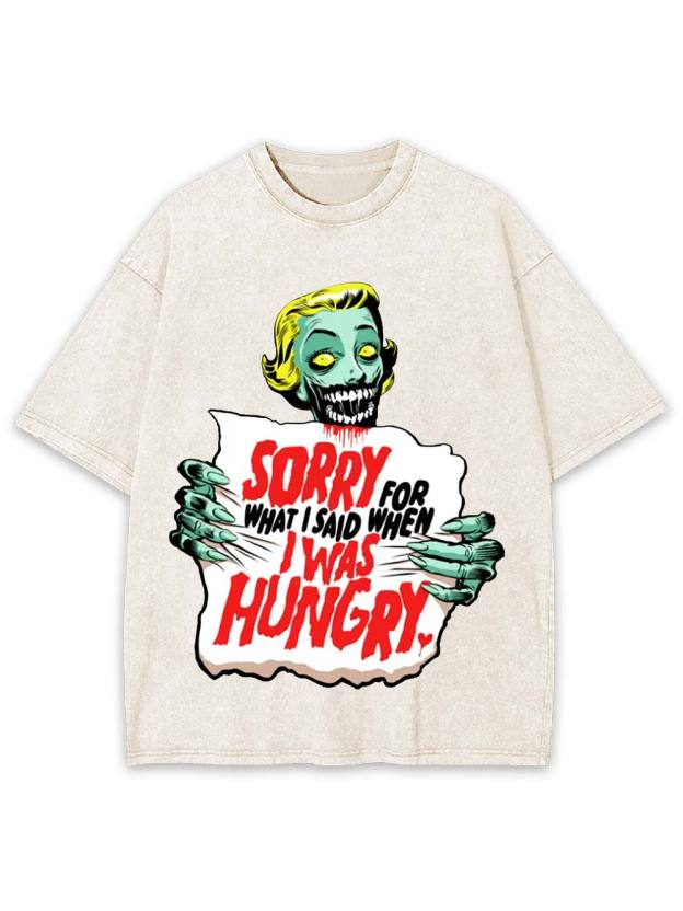 Sorry For What I Said When I Was Hungry Washed Tshirt