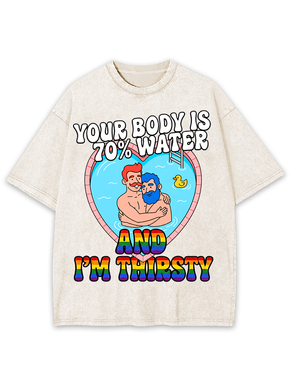 YOUR BODY IS 70% WATER AND I'M THIRSTY WASHED TSHIRT