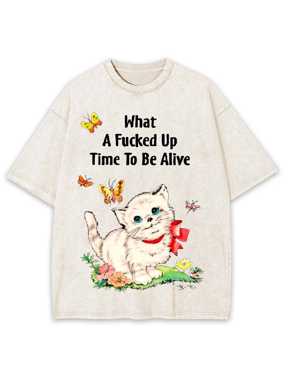 What A Fucked Up Time To Be Alive Washed Tshirt