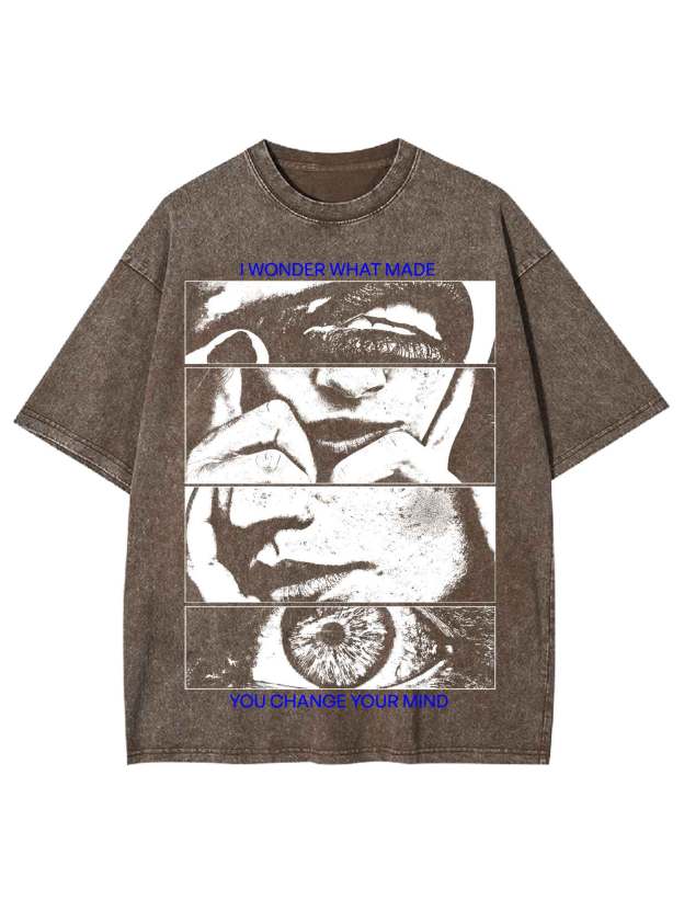 I Wonder What Made You Change Your Mind Washed Tshirt