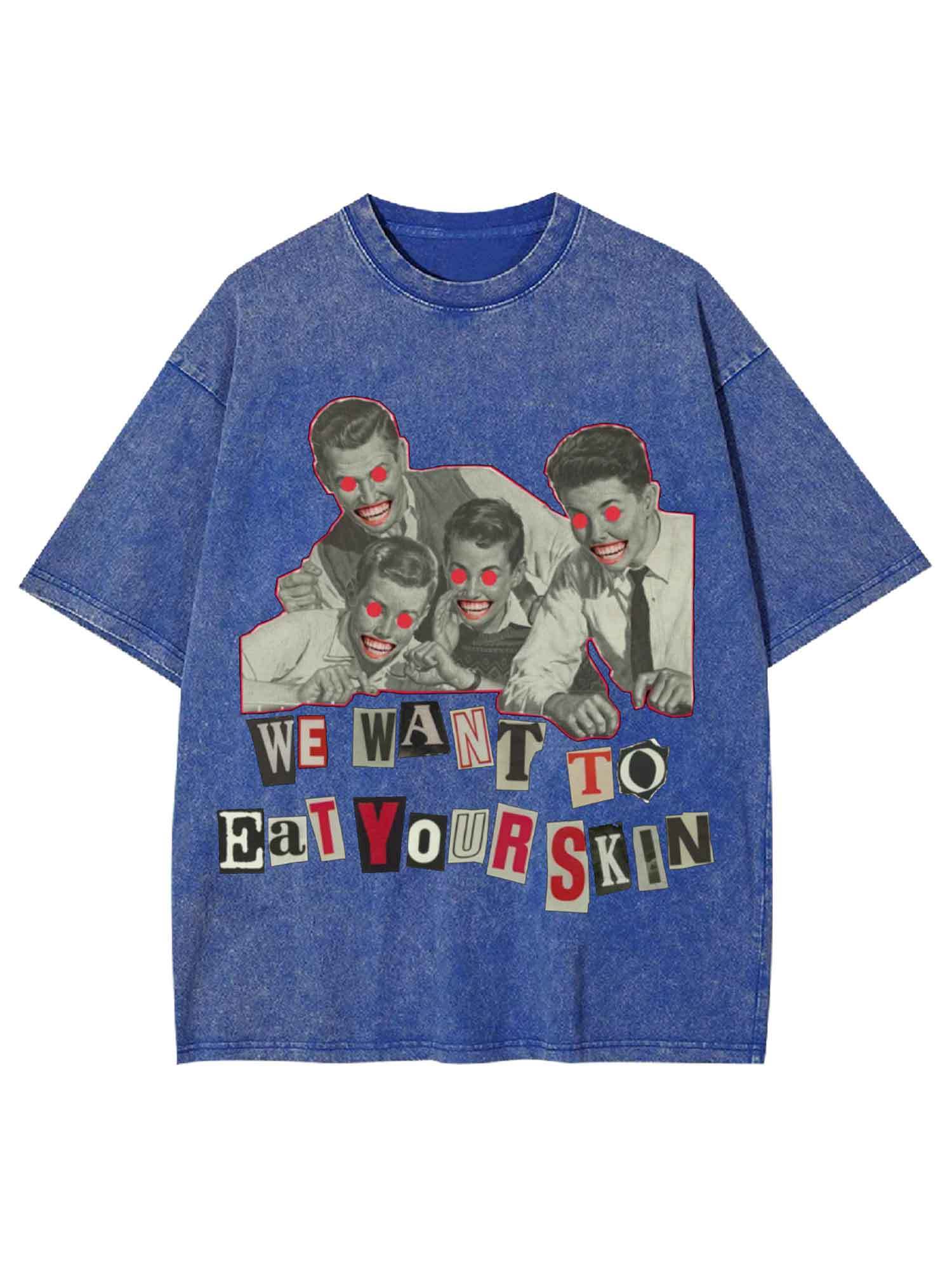 We Want To Eat Your Skin Washed Tshirt