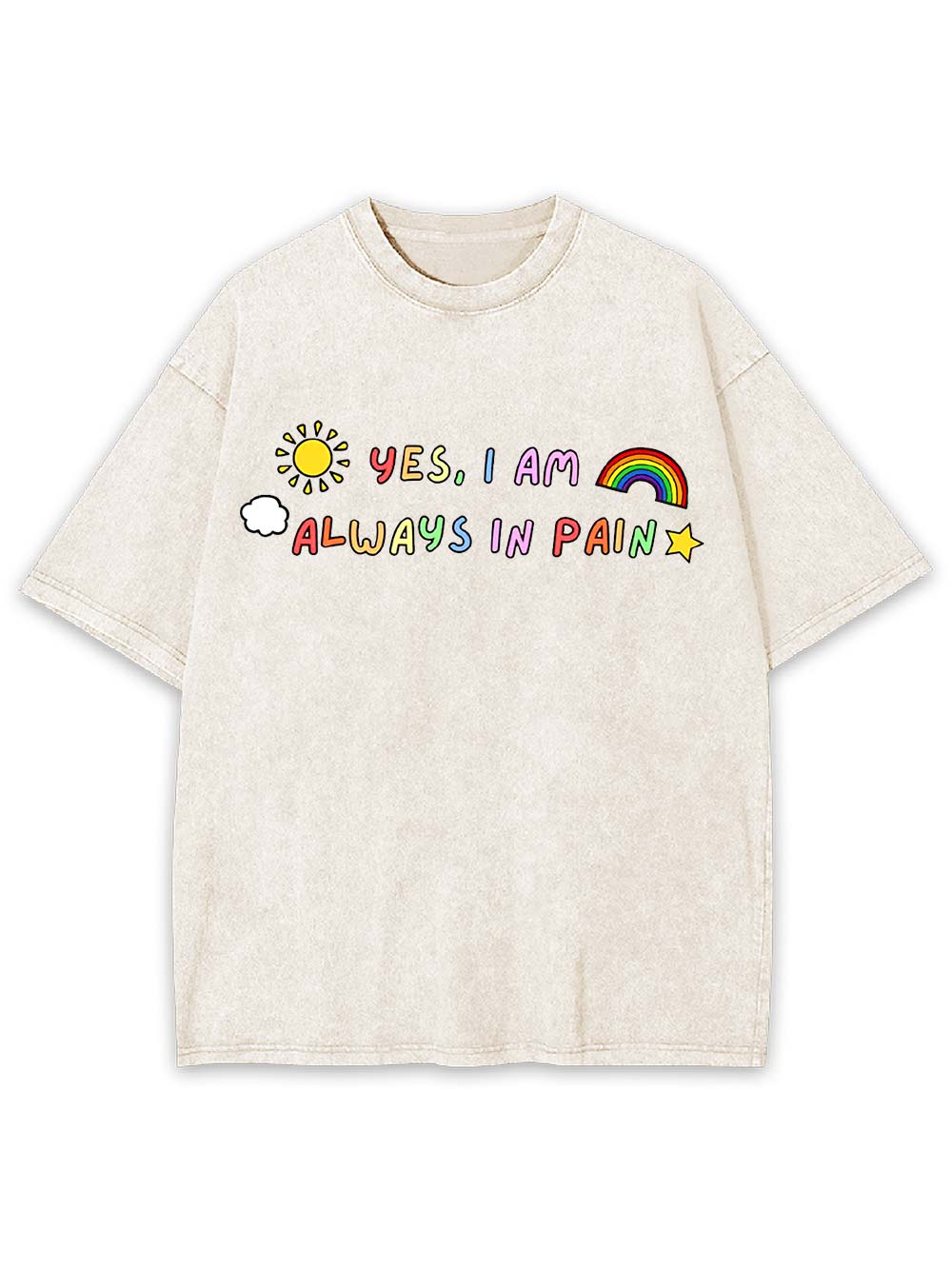 Yes, I Am Always in Pain Washed Tshirt
