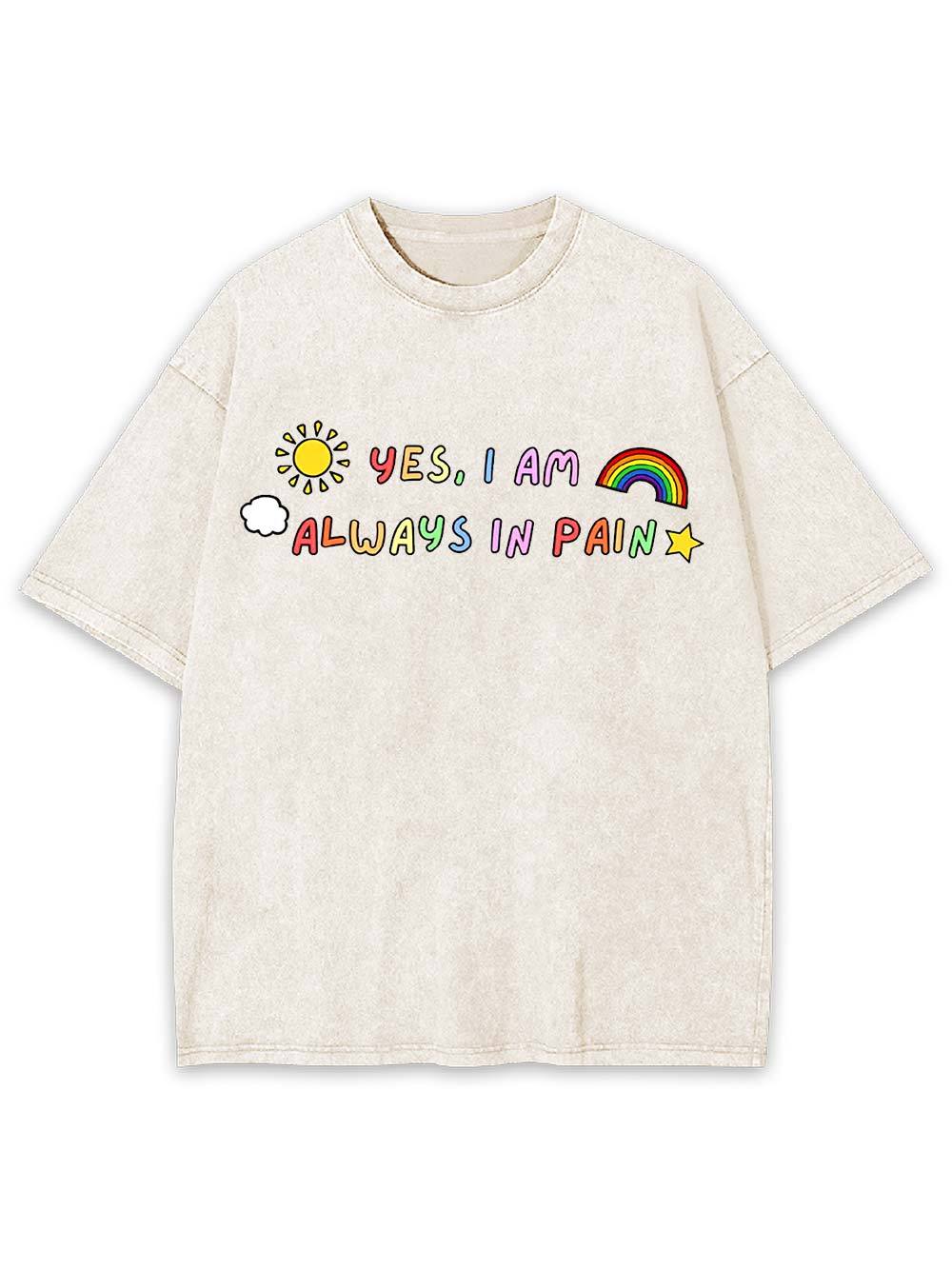 Yes, I Am Always in Pain Washed Tshirt