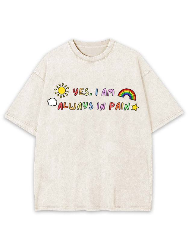 Yes, I Am Always in Pain Washed Tshirt