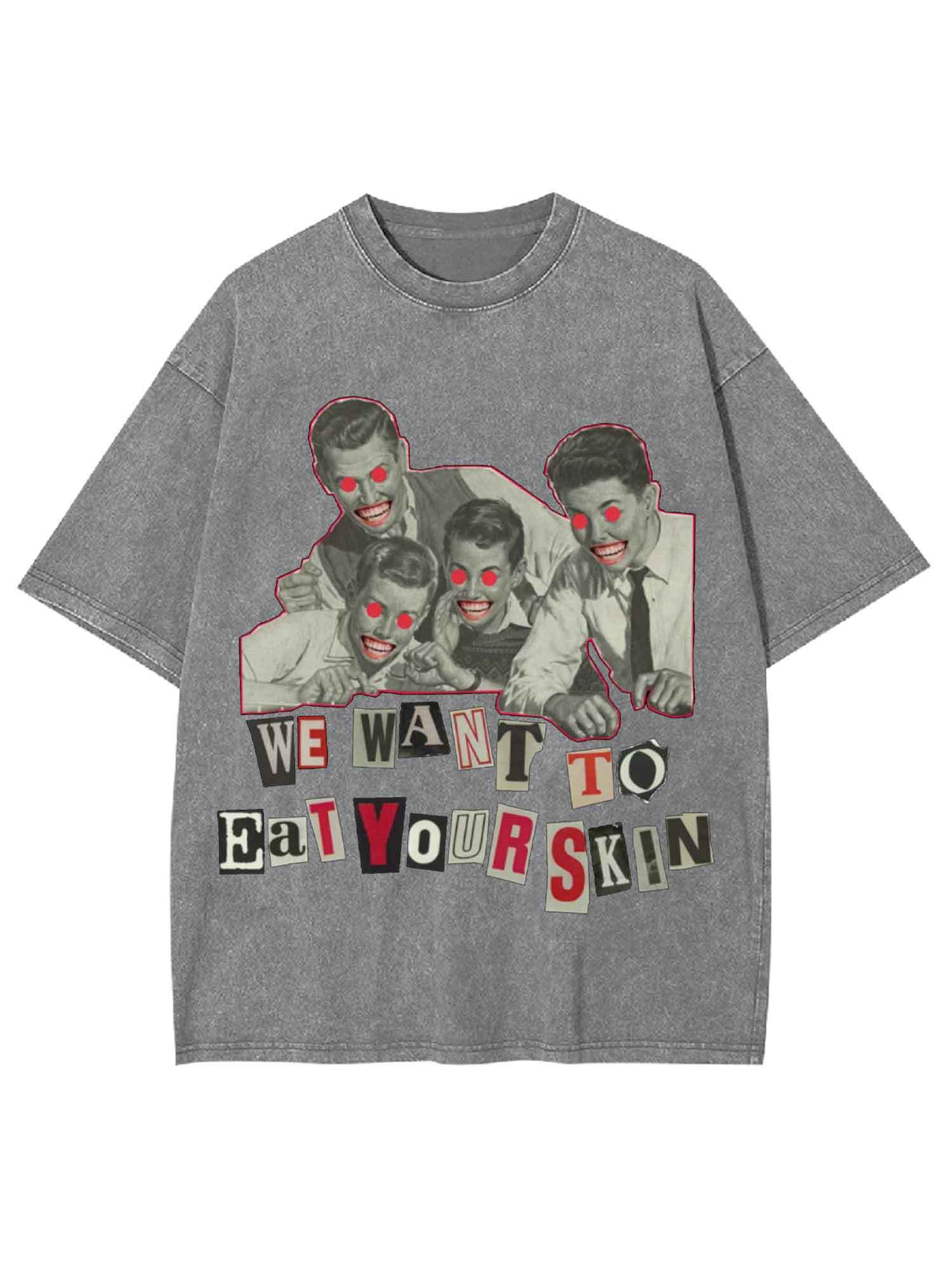 We Want To Eat Your Skin Washed Tshirt