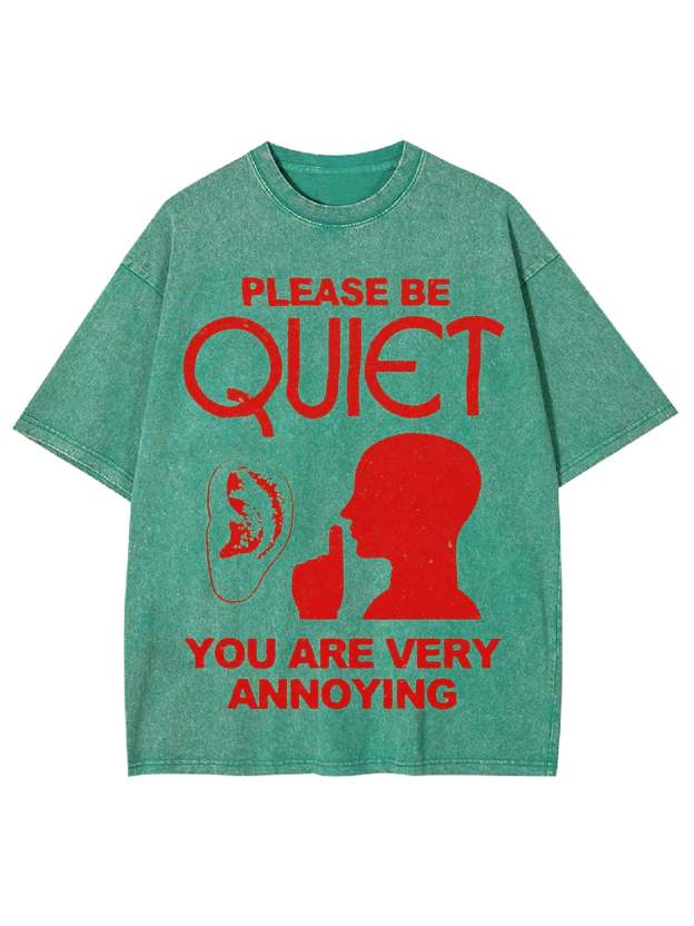Please Be Quiet You Are Very Annoying Washed Tshirt